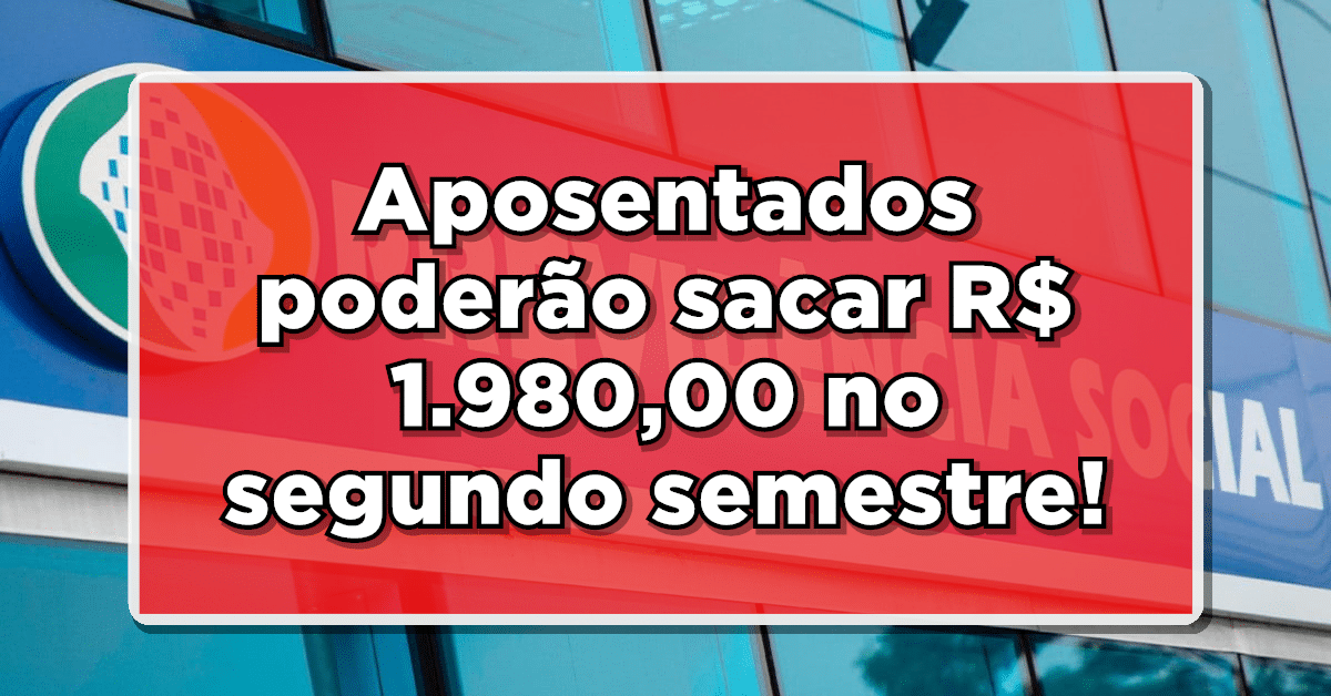 INSS: Aposentados poderão sacar R$ 1.980,00 no segundo semestre! Veja datas!