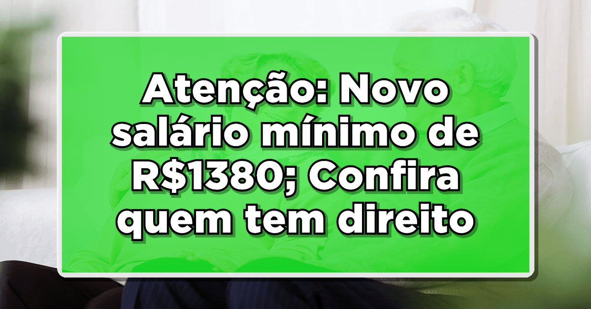 Atenção: Novo salário mínimo de R$1380; Confira quem tem direit