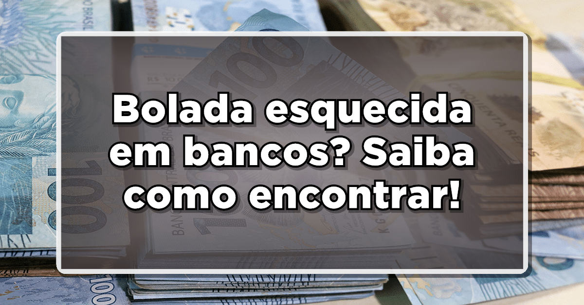 Bolada esquecida em bancos? Saiba como encontrá-la e ter dinheiro extra em suas mãos!