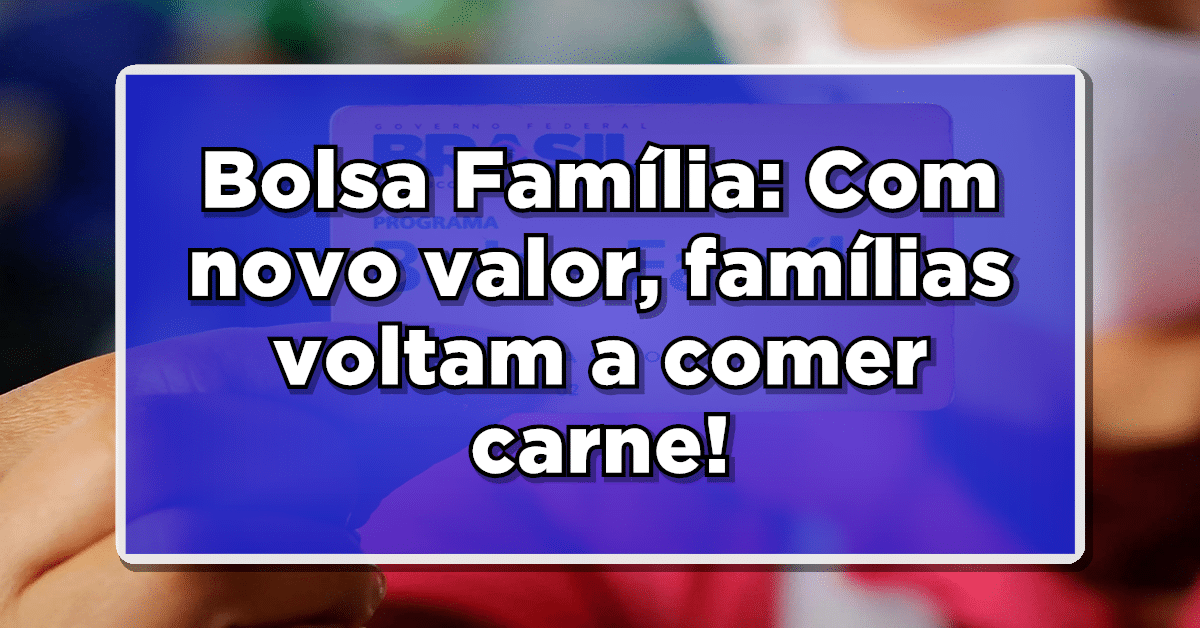 Bolsa Família: Com novo valor, famílias voltam a comer carne no Brasil!