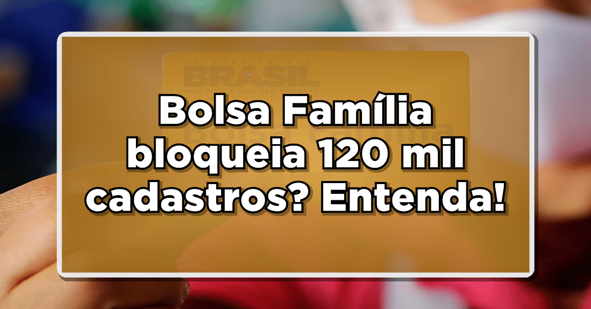 Bolsa Família suspende 120 mil cadastros?