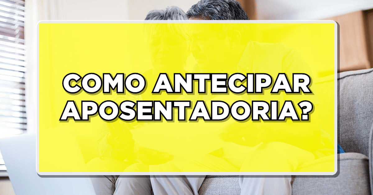 como antecipar aposentadoria