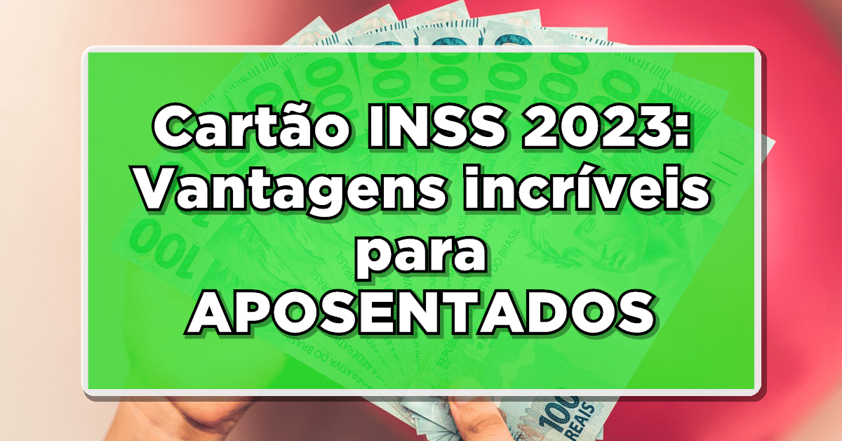 Cartão INSS 2023: vantagens incríveis para aposentados