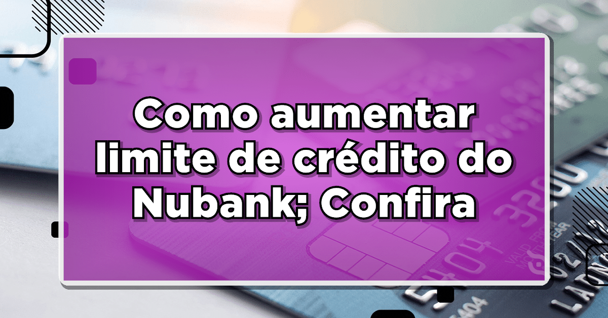 como aumentar limite do nubank
