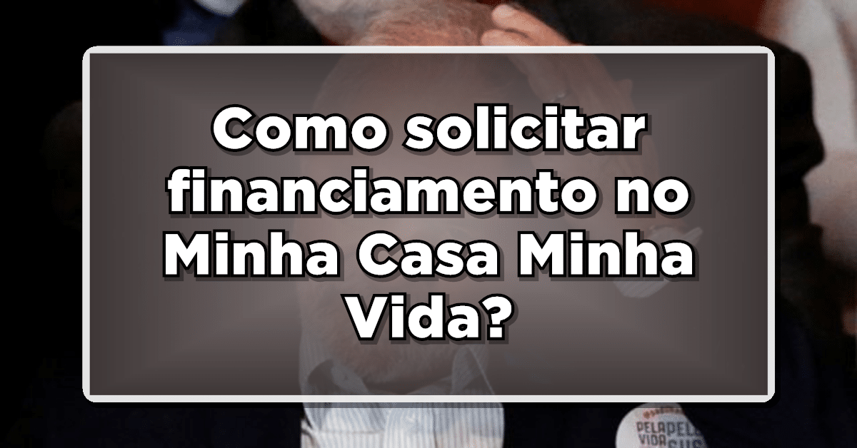 como solicitar financiamento no minha casa minha vida