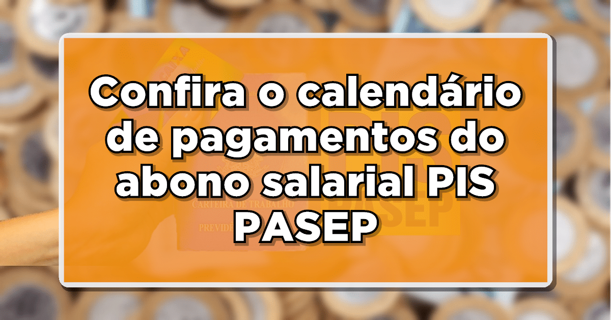 Confira agora o calendário completo de pagamentos do abono salarial do PIS/PASEP em 2023!