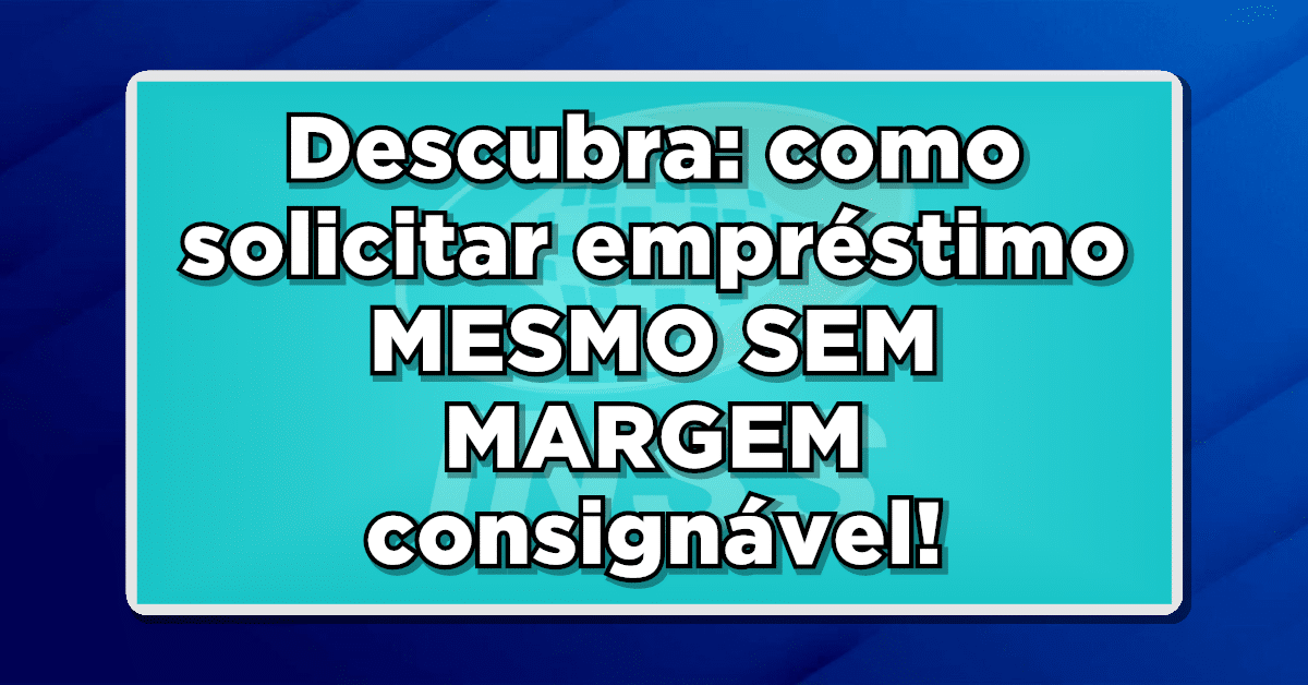 Descubra como solicitar empréstimo mesmo sem margem consignável - aposentados, confiram!