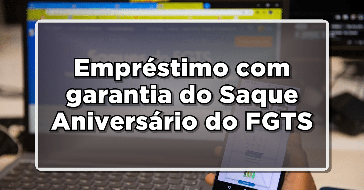 Empréstimo com garantia do Saque Aniversário do FGTS já está disponível