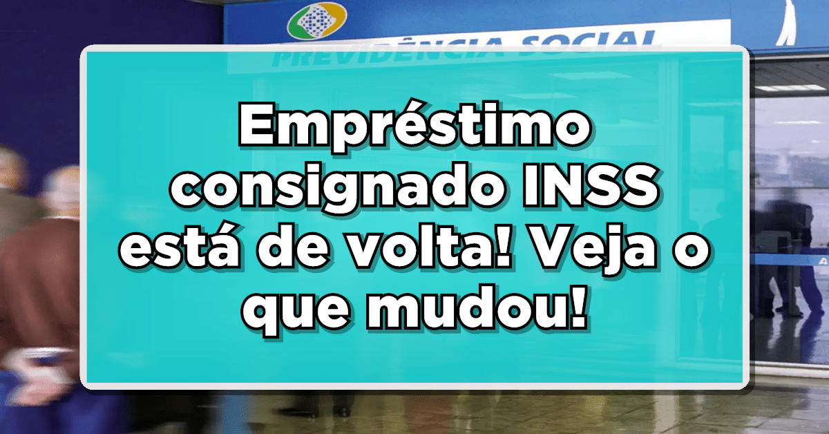 Empréstimo consignado INSS está de volta! Veja o que mudou!