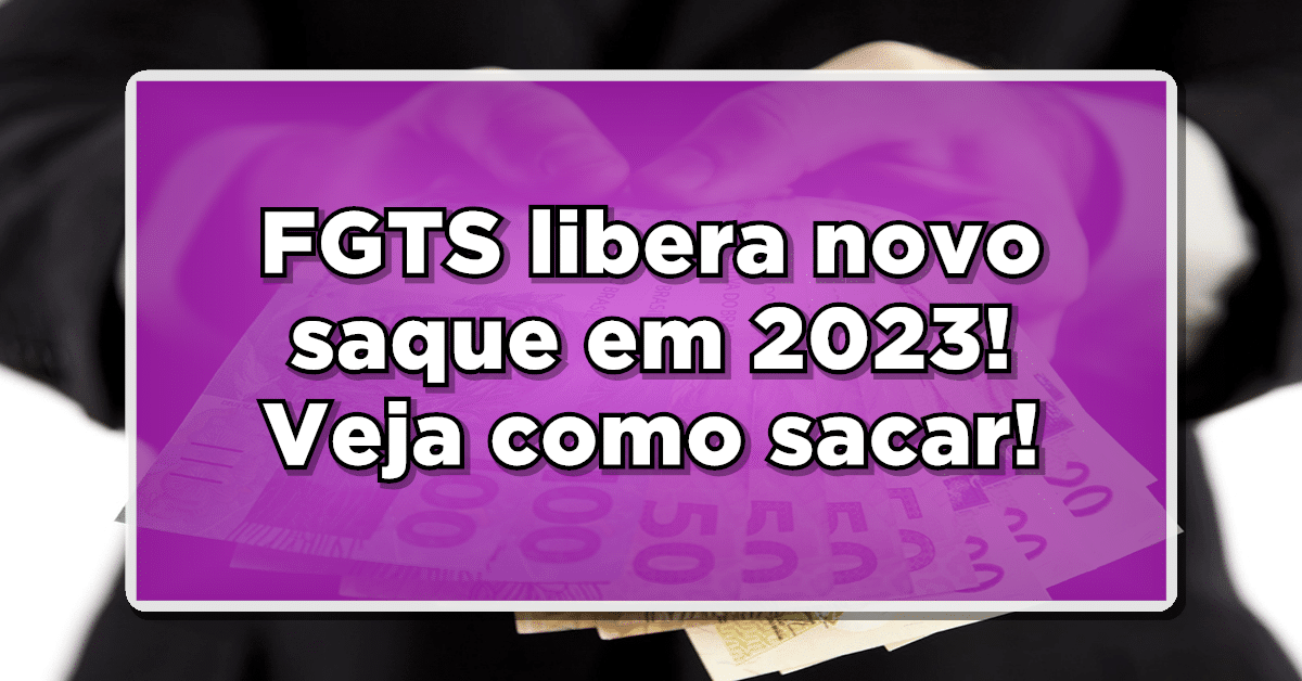 NOVIDADE: FGTS libera saque em 2023! Descubra como sacar agora mesmo!