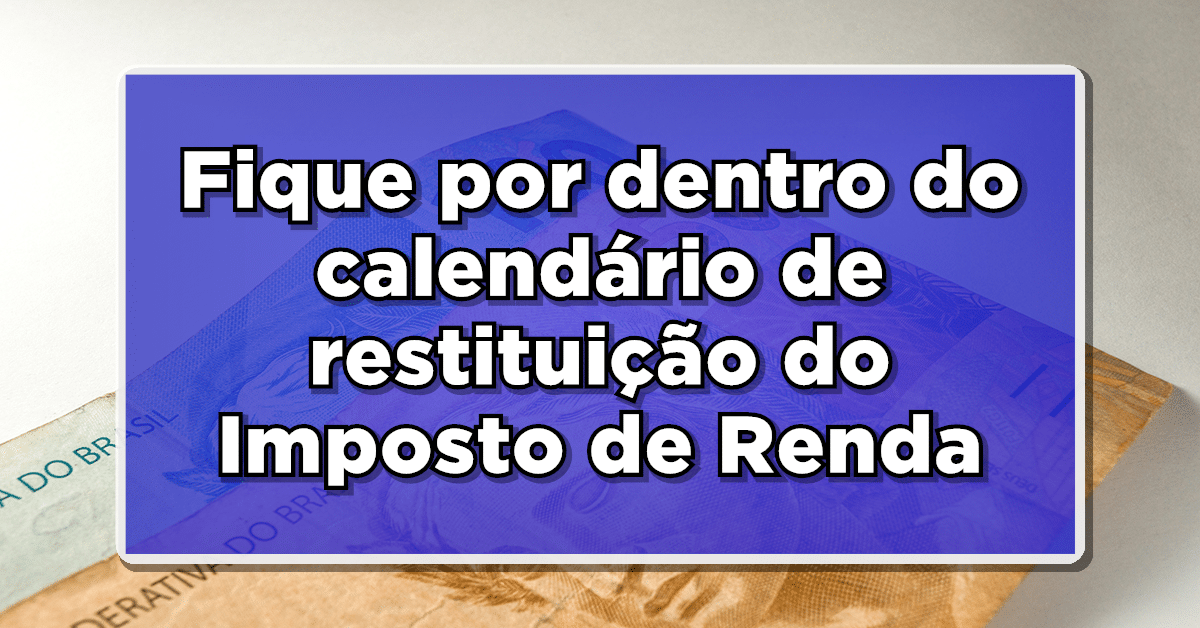 Fique por dentro do calendário de restituição do Imposto de Renda 2023