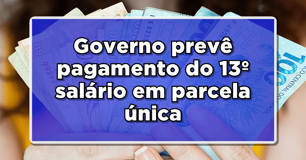Proposta do governo prevê pagamento do 13º salário em parcela única
