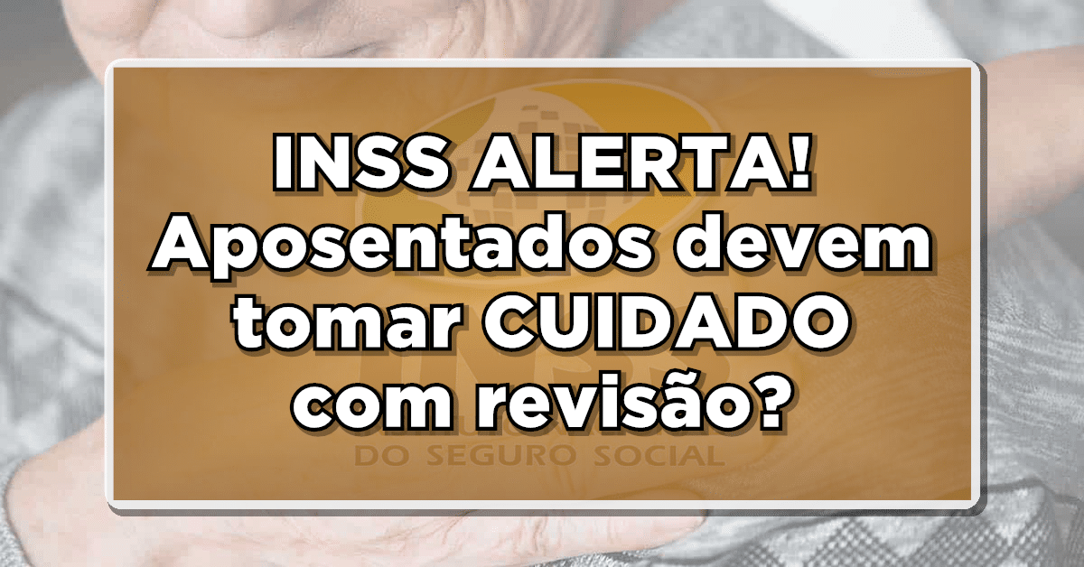 INSS alerta: Aposentados devem ter cuidado com revisão da vida toda!