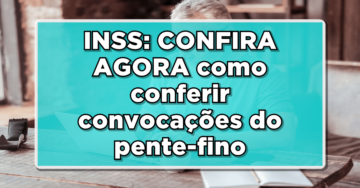 CONFIRA AGORA como conferir convocações do pente-fino 2023
