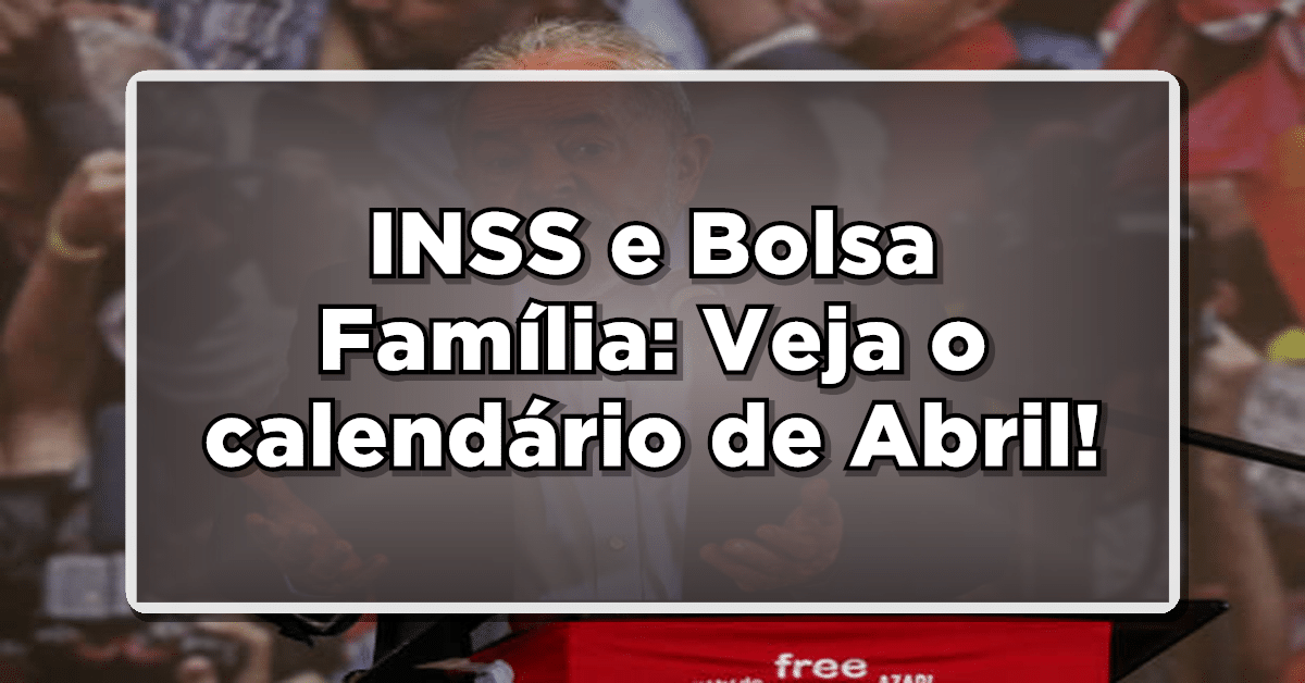 Calendário de ABRIL: INSS e Bolsa Família, confira!