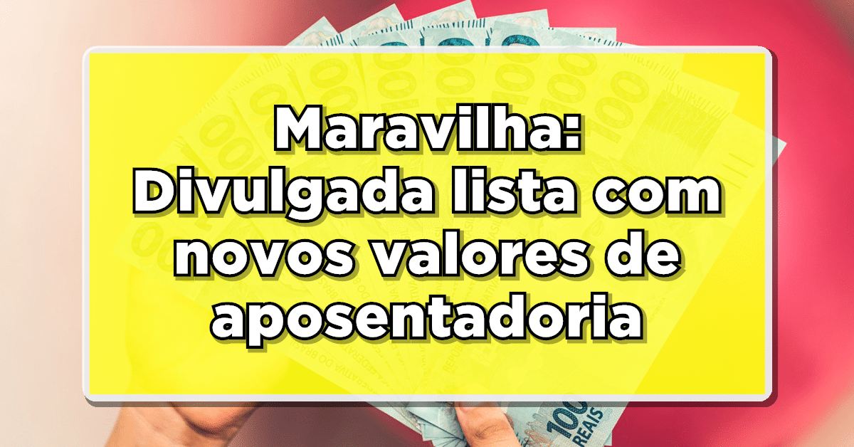 Maravilha: Divulgada lista com novos valores de aposentadoria