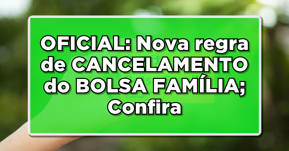 Nova regra de CANCELAMENTO do BOLSA FAMÍLIA