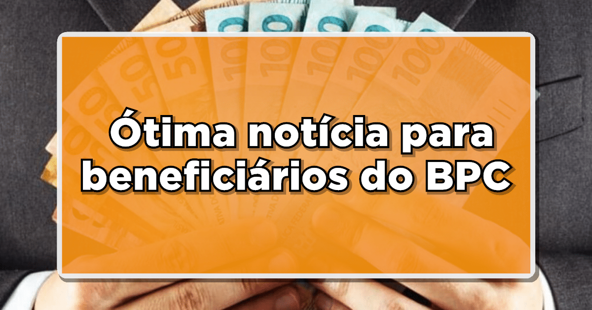 FINALMENTE: Ótima notícia para beneficiários do BPC