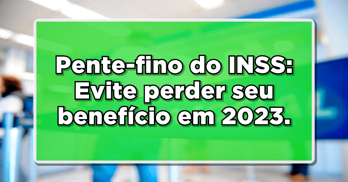 Pente-fino INSS 2023: veja a lista de convocados! CUIDADO!