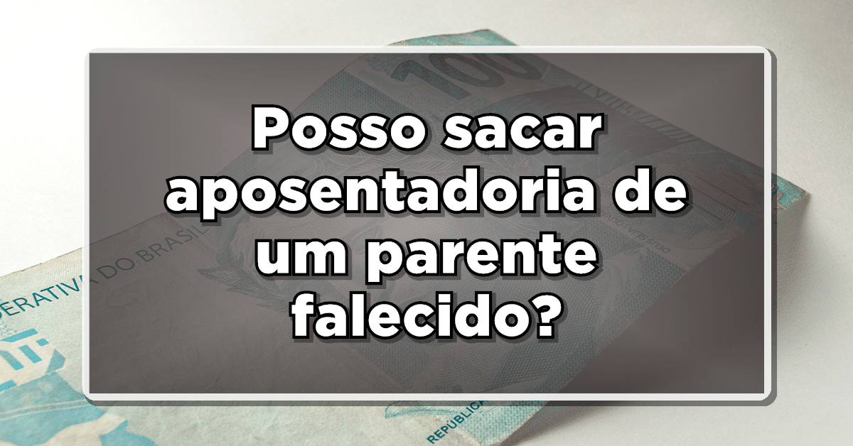 como sacar aposentadoria de um parente falecido