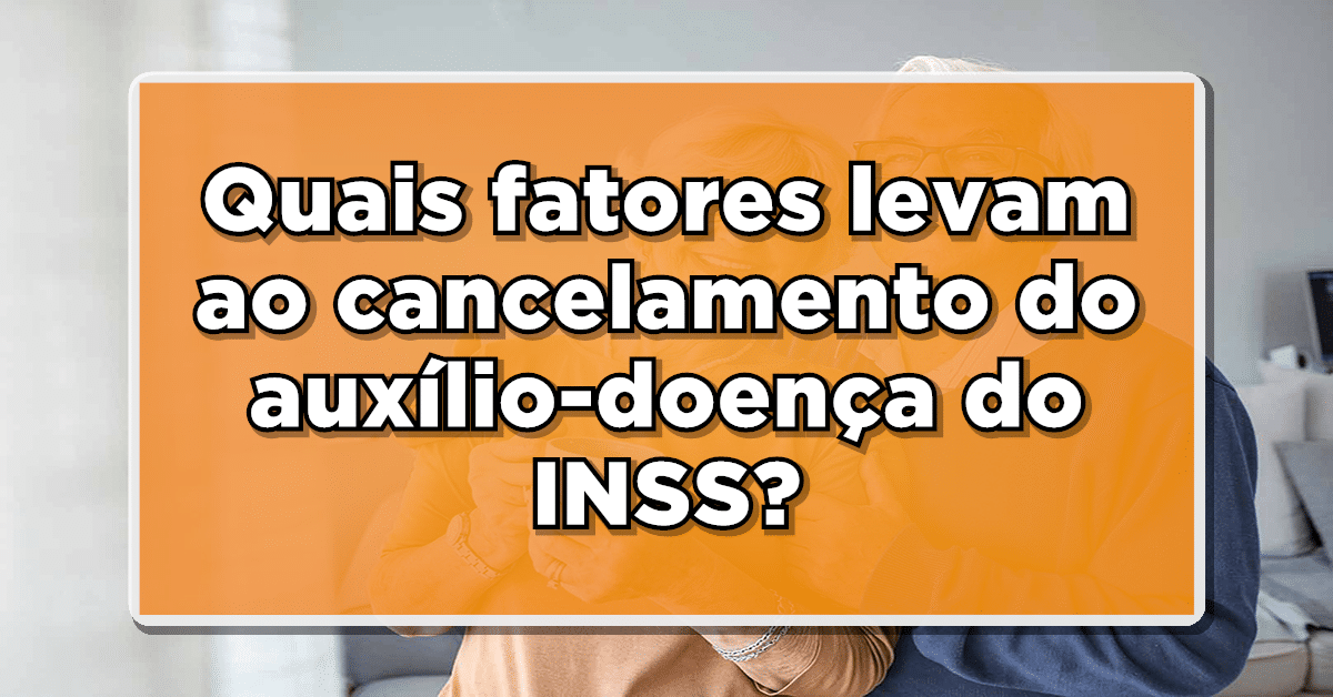 Quais fatores levam ao cancelamento do auxílio-doença do INSS