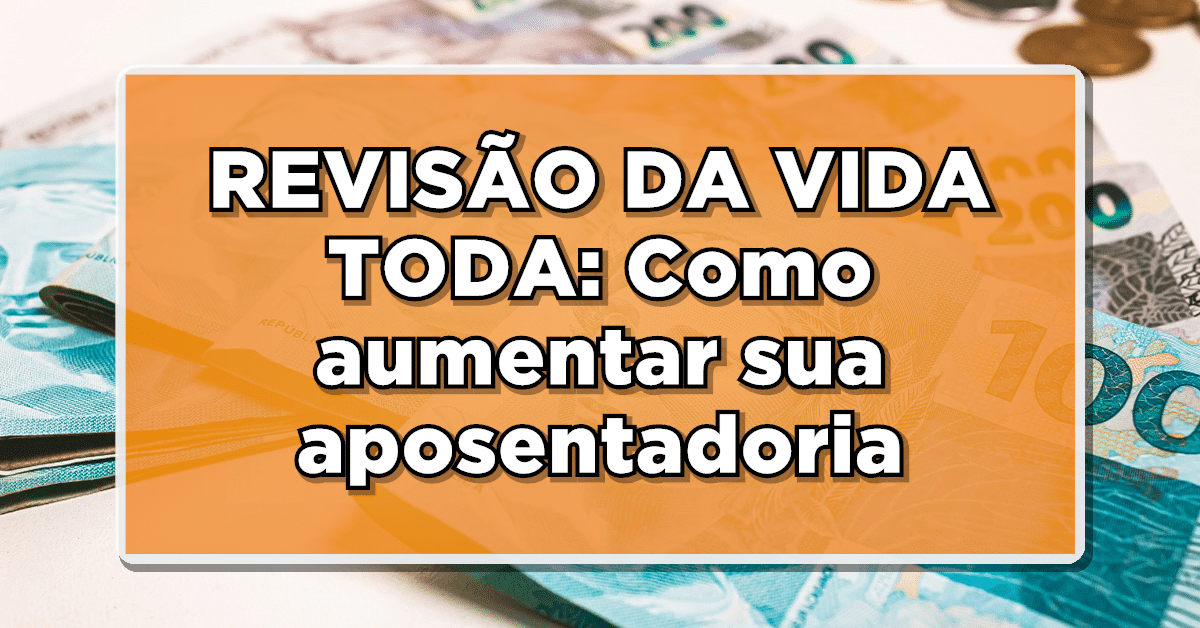 Revisão da vida toda: como aumentar aposentadoria