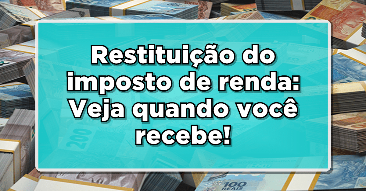 Oficial: Confira quando você receberá a restituição do imposto de renda