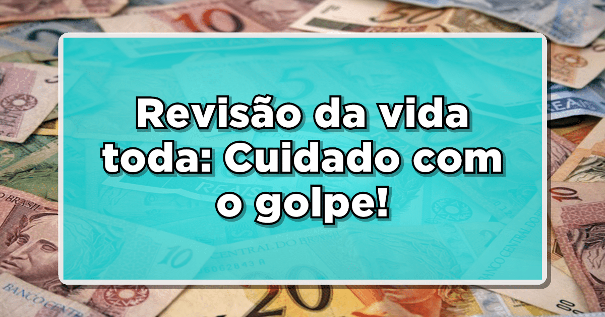 Golpe da Revisão da Vida Toda; Veja como se proteger