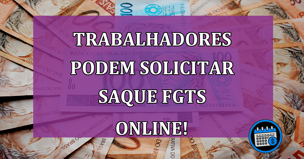 Oficial: Trabalhadores podem solicitar saque online do FGTS; Saiba como