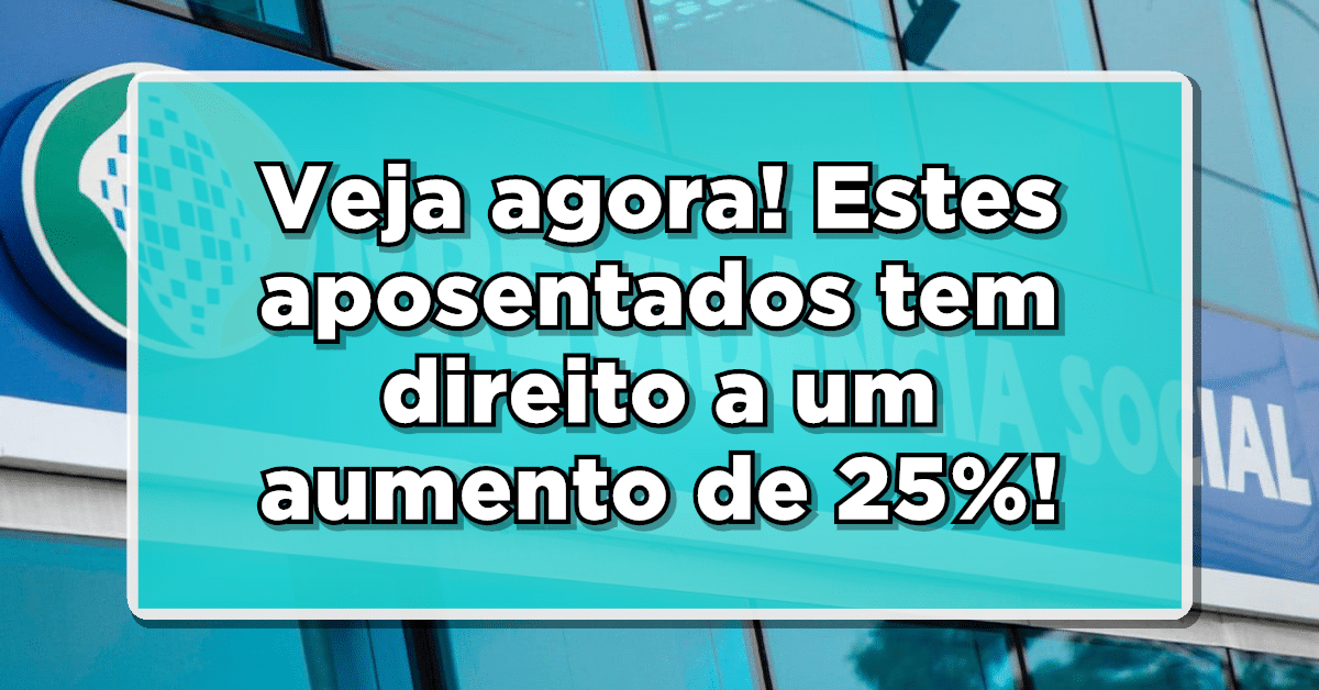 Descubra agora quem pode ter o adicional de 25% na aposentadoria!