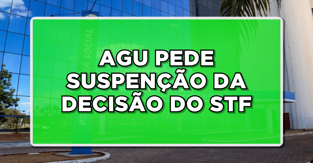 AGU PEDE SUSPENÇÃO DA DECISÃO DO STF