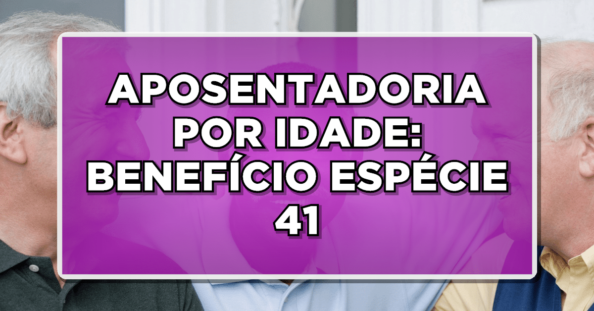 espécie 41 inss: aposentadoria por idade