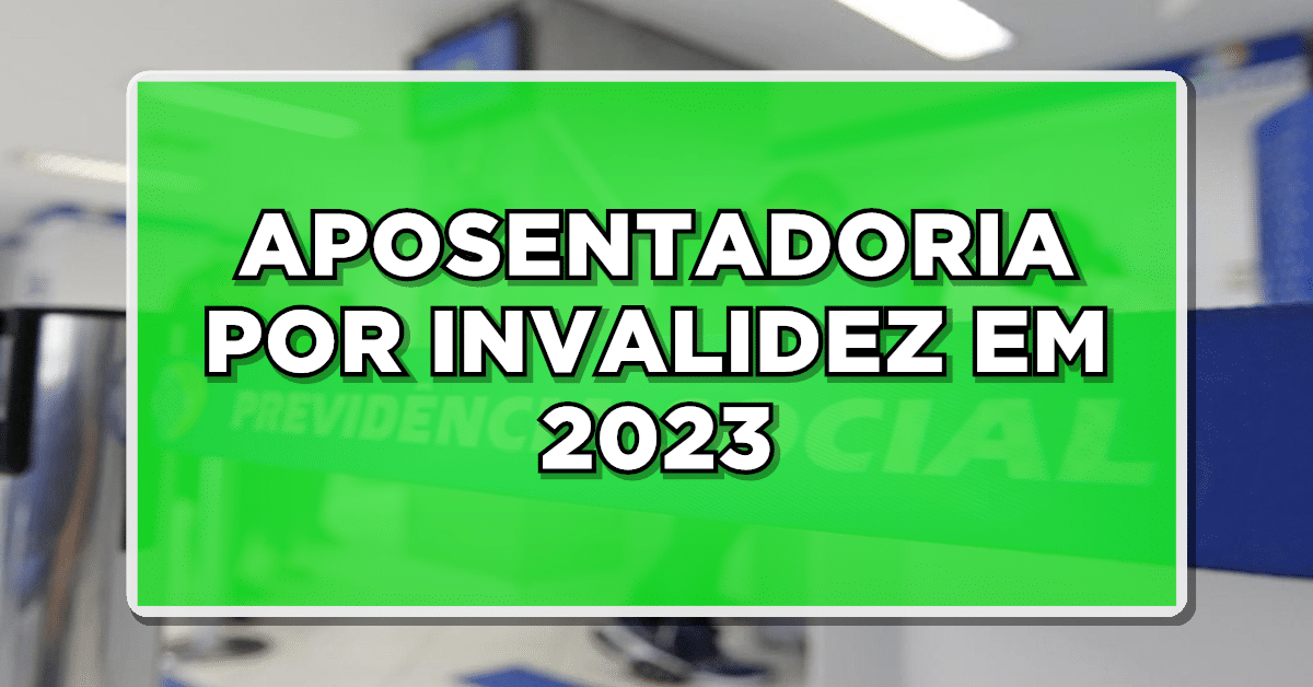 APOSENTADORI POR INVALIDEZ EM 2023