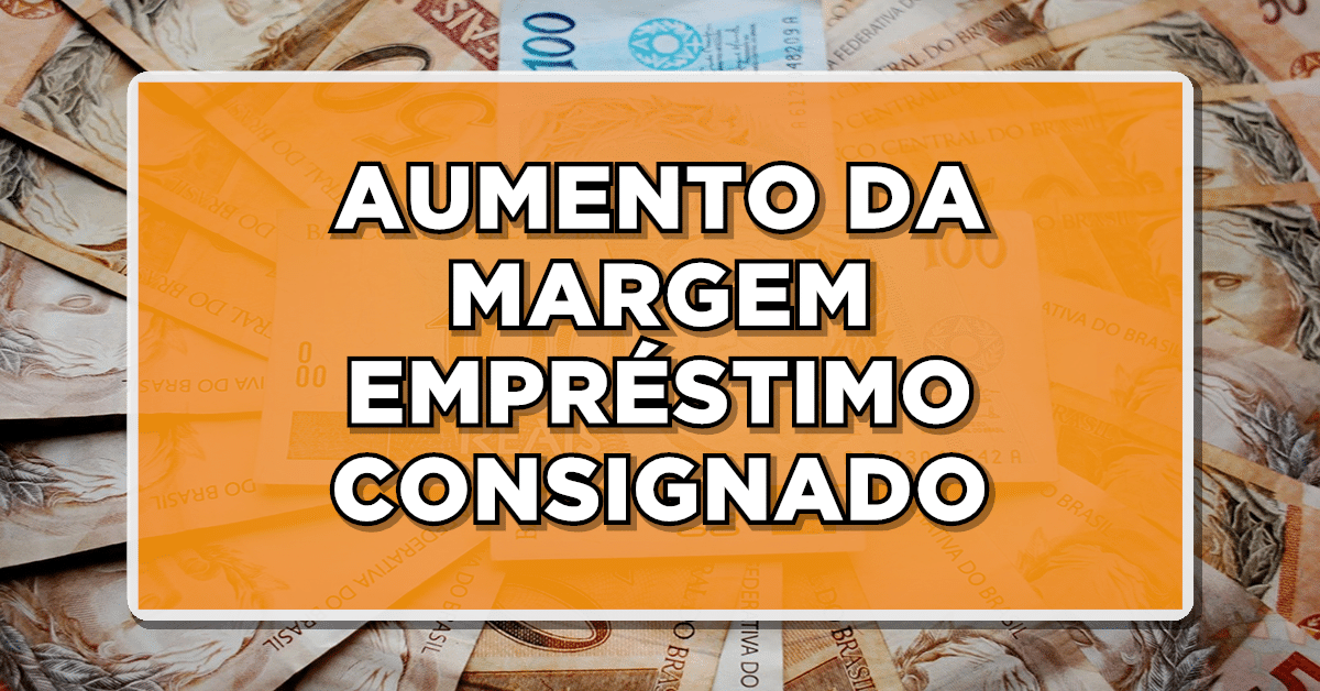 AUMENTO DA MARGEM EMPRÉSTIMO CONSIGNADO