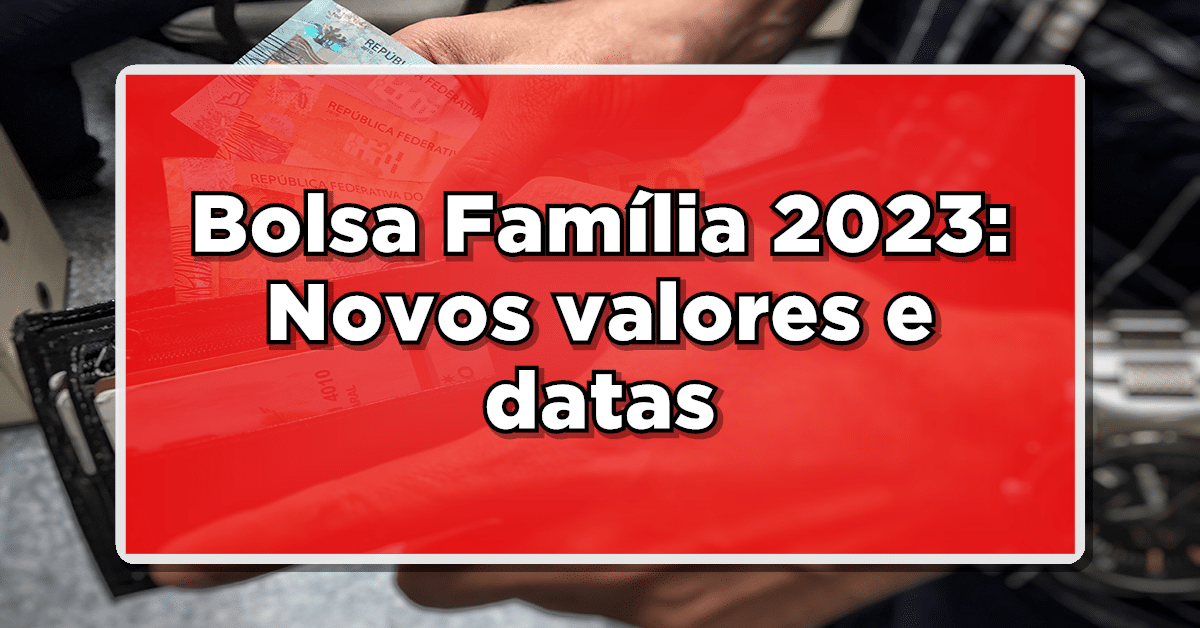 Bolsa Família 2023: Veja novos valores e datas!