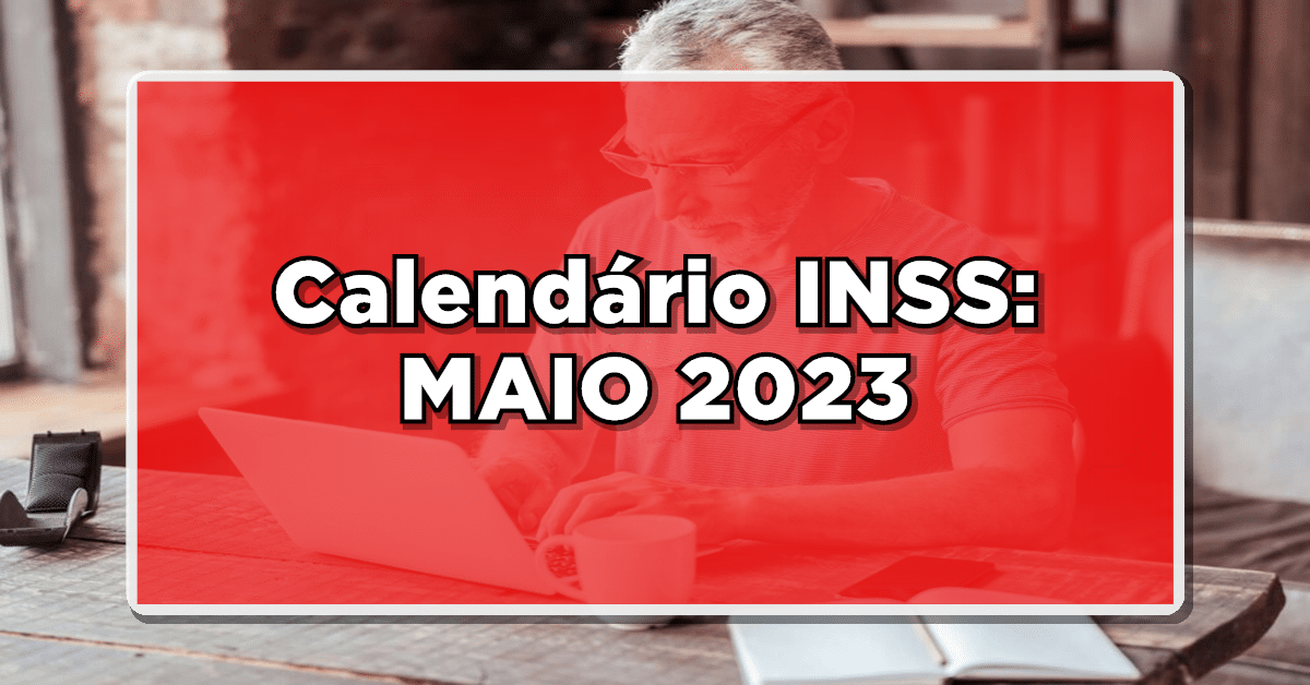 Calendário INSS para MAIO de 2023, veja!