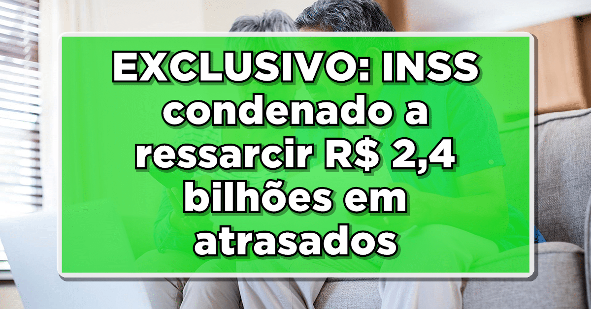 INSS condenado a ressarcir R$ 2,4 bilhões em atrasados
