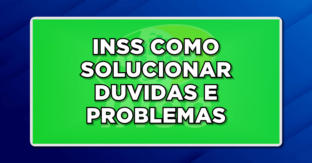 INSS COMO SOLUCIONAR DUVIDAS E PROBLEMAS