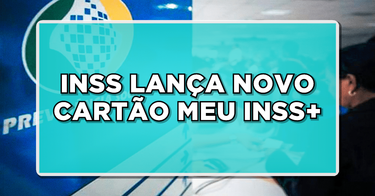 INSS LANÇA NOVO CARTÃO MEU INSS+