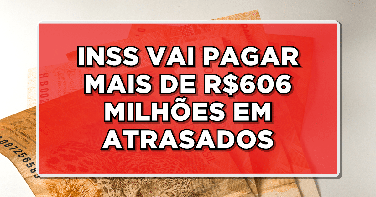 INSS VAI PAGAR MAIS DE R$606 MILHÕES EM ATRASADOS