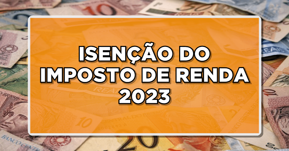 ISENÇÃO DO IMPOSTO DE RENDA 2023
