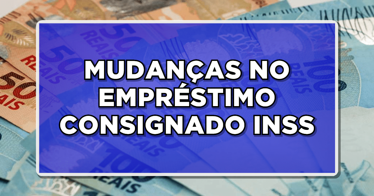MUDANÇAS NO EMPRÉSTIMO CONSIGNADO INSS