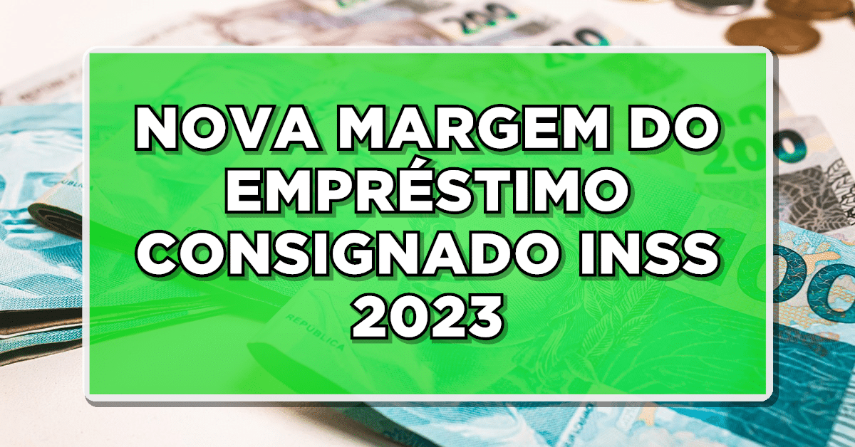 NOVA MARGEM DO EMPRÉSTIMO CONSIGNADO INSS 2023