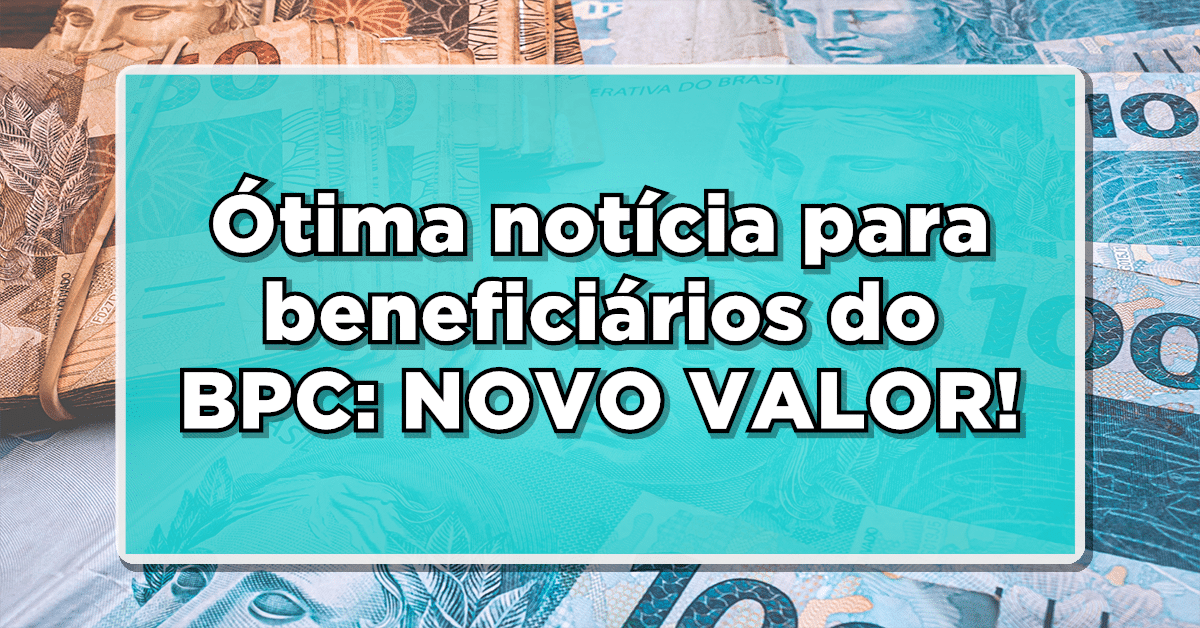 Ótima notícia para beneficiários do BPC: NOVO VALOR NA CONTA!