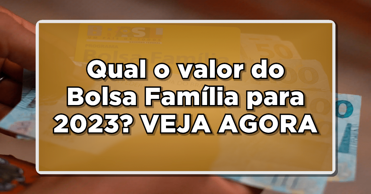 Qual o valor do Bolsa Família para 2023?