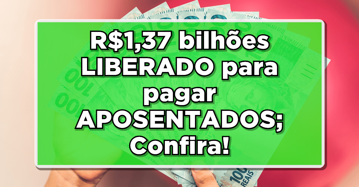 R$1,37 bilhões LIBERADO para pagar APOSENTADOS