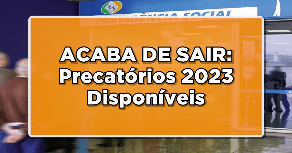 ACABA DE SAIR: Precatórios do INSS 2023 Disponíveis
