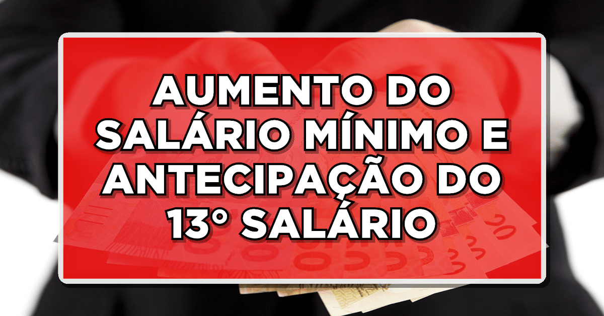 AUMENTO DO SALÁRIO MÍNIMO E ANTECIPAÇÃO DO 13° SALÁRIO