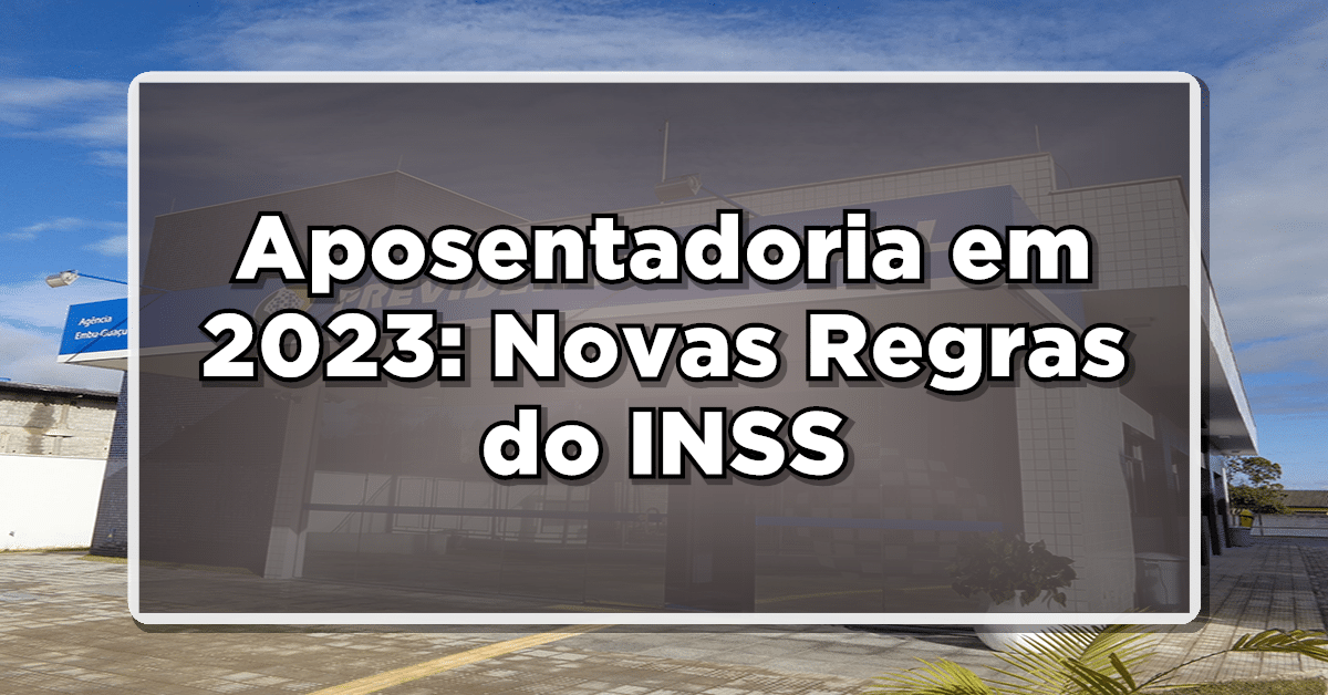 Aposentadoria em 2023: Novas Regras do INSS