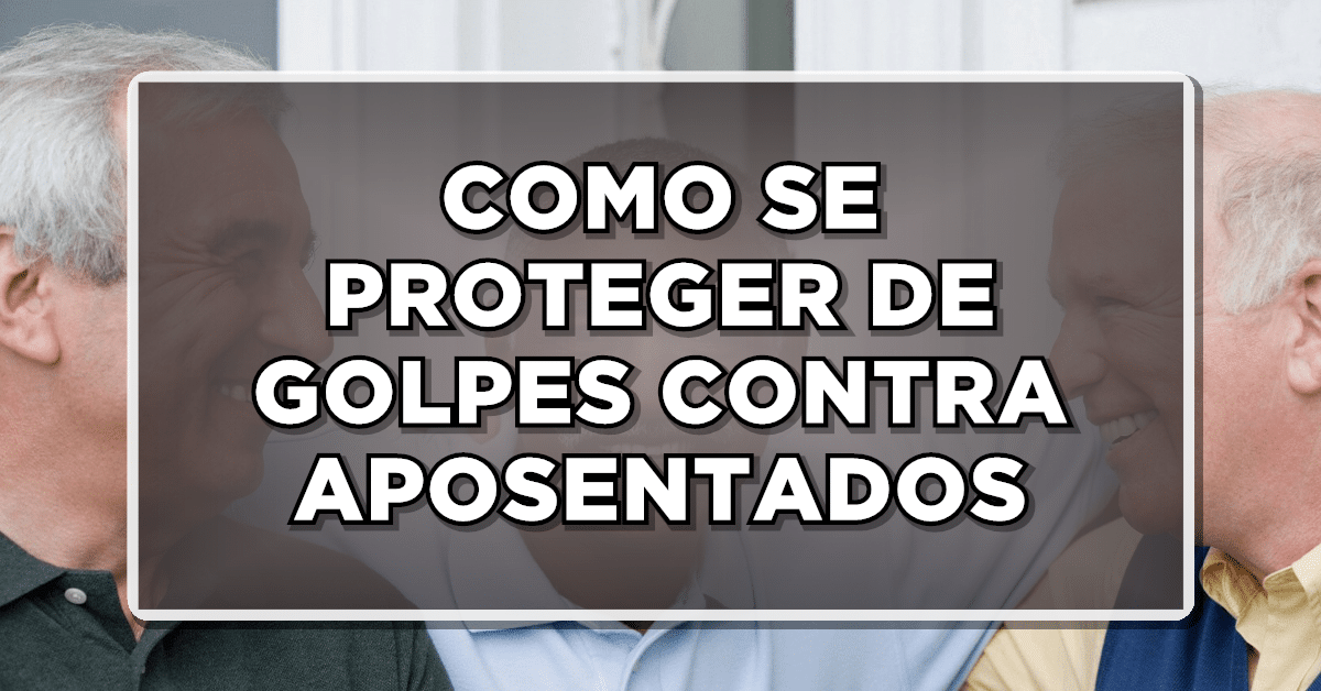 COMO SE PROTEGER DE GOLPES CONTRA APOSENTADOS